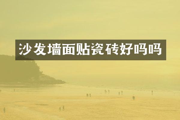 沙发墙面贴瓷砖好吗吗