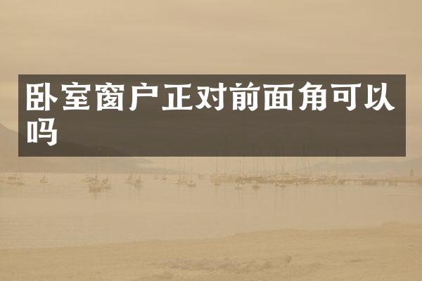 卧室窗户正对前面角可以吗