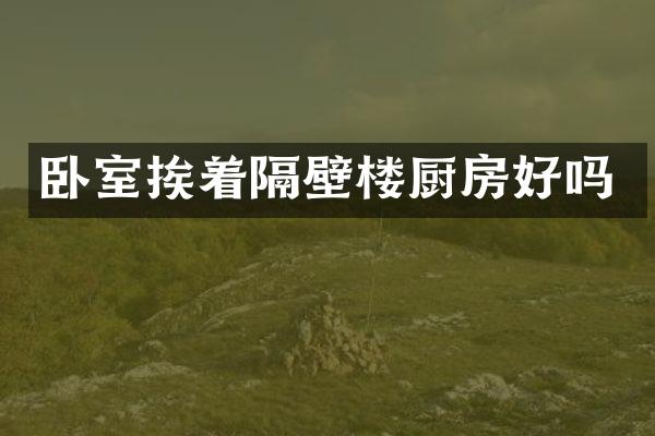 卧室挨着隔壁楼厨房好吗