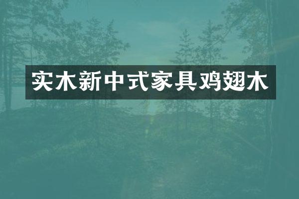 实木新中式家具鸡翅木