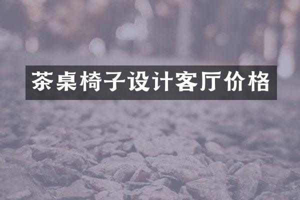 茶桌椅子设计客厅价格