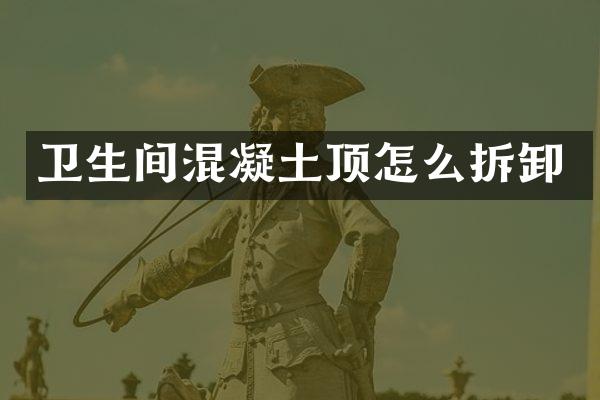 卫生间混凝土顶怎么拆卸