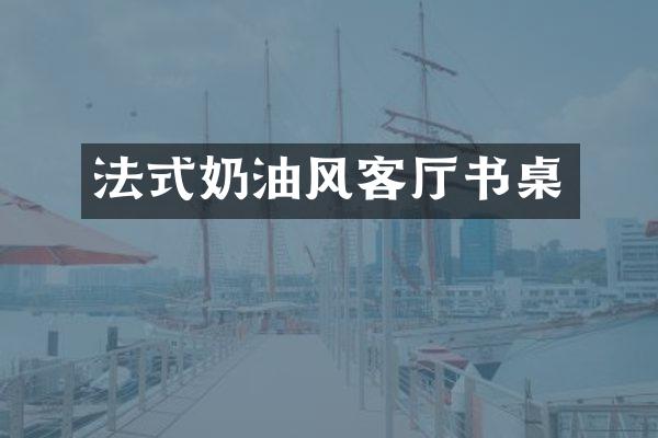 法式奶油风客厅书桌