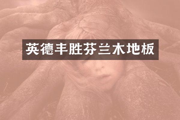 英德丰胜芬兰木地板