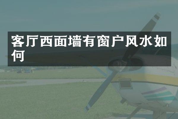 客厅西面墙有窗户风水如何
