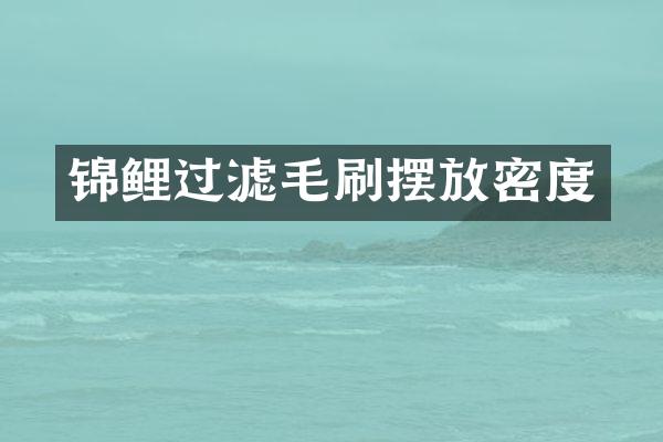 锦鲤过滤毛刷摆放密度