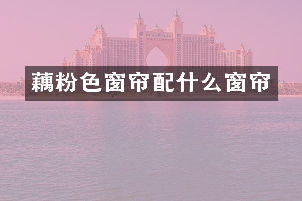 藕粉色窗帘窗帘