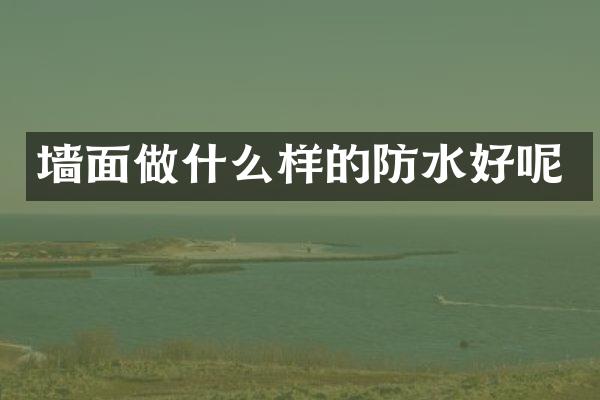 墙面做什么样的防水好呢