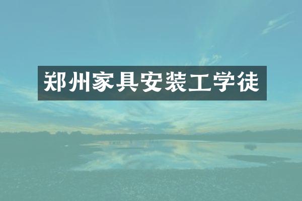 郑州家具安装工学徒