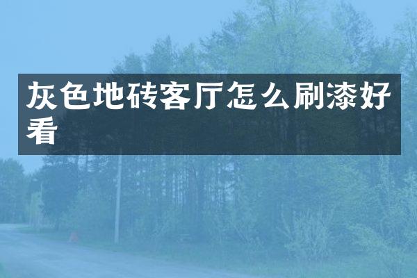 灰色地砖客厅怎么刷漆好看