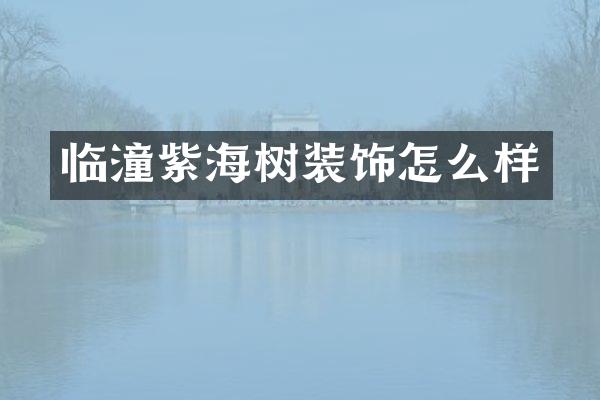 临潼紫海树装饰怎么样