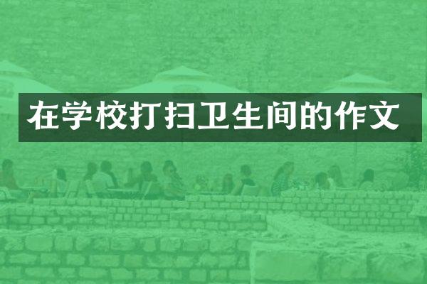 在学校打扫卫生间的作文