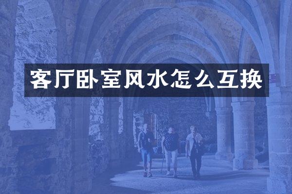 客厅卧室风水怎么互换