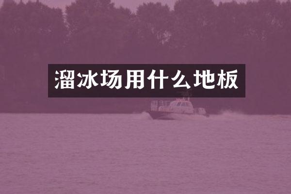 溜冰场用什么地板