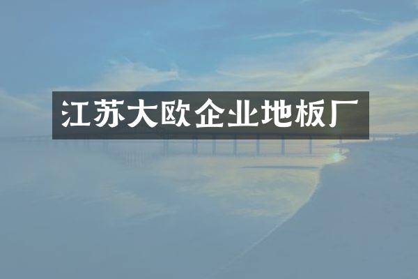 江苏大欧企业地板厂