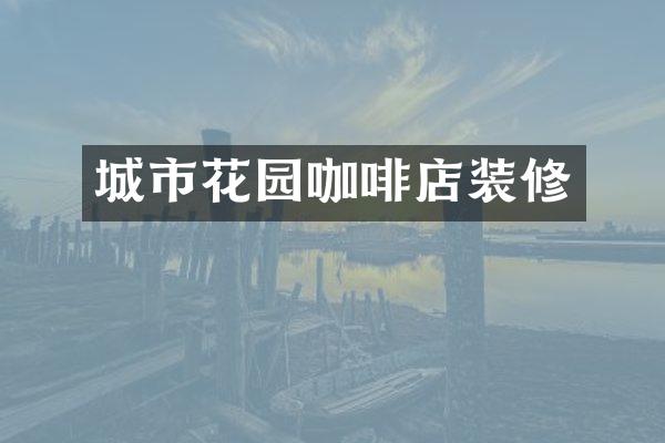 城市花园咖啡店装修