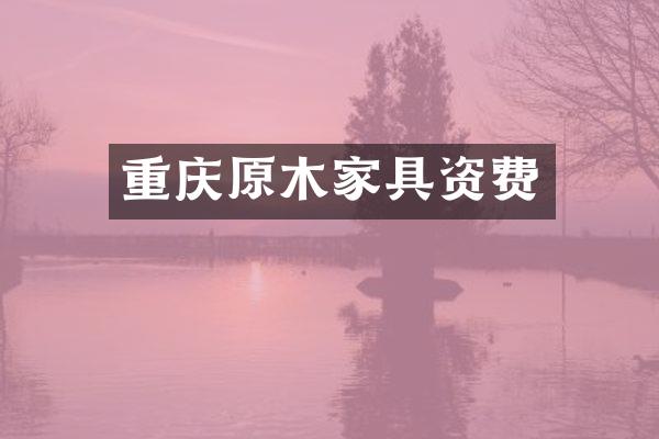 重庆原木家具资费