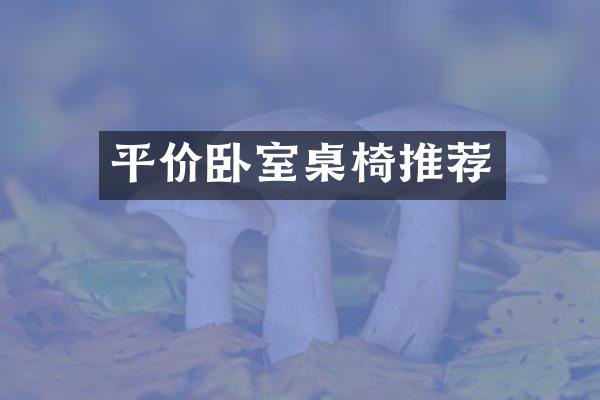平价卧室桌椅推荐