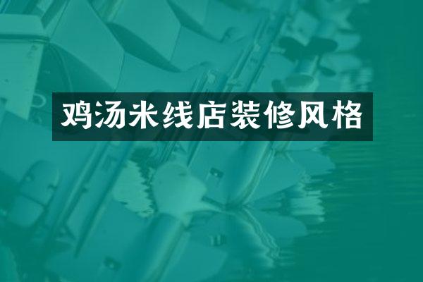 鸡汤米线店装修风格