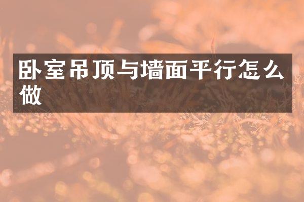 卧室吊顶与墙面平行怎么做