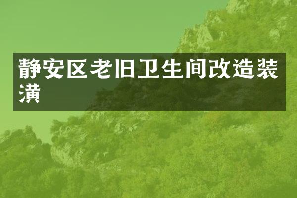 静安区老旧卫生间改造装潢