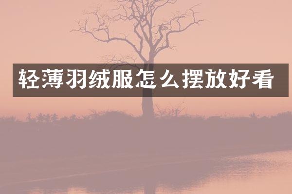 轻薄羽绒服怎么摆放好看
