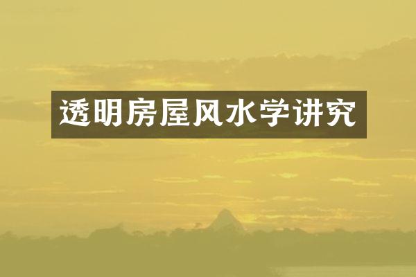 透明房屋风水学讲究