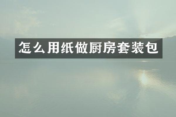 怎么用纸做厨房套装包