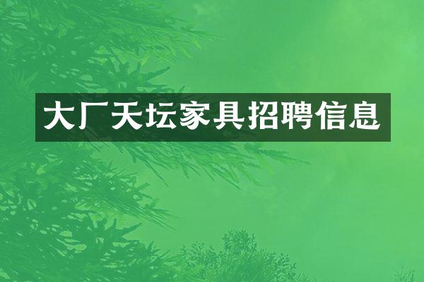 大厂天坛家具招聘信息