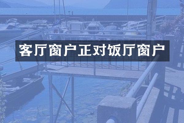 客厅窗户正对饭厅窗户