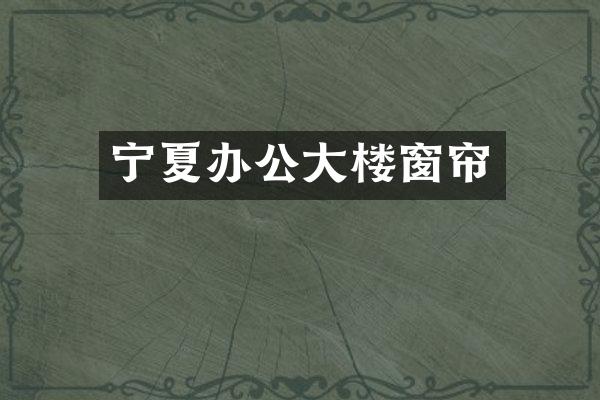 宁夏办公大楼窗帘