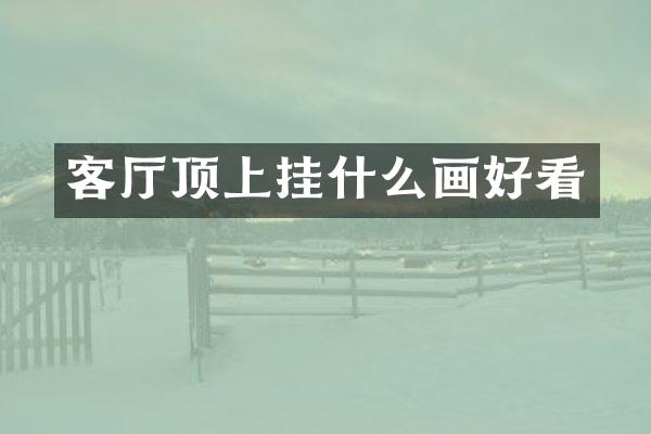 客厅顶上挂什么画好看