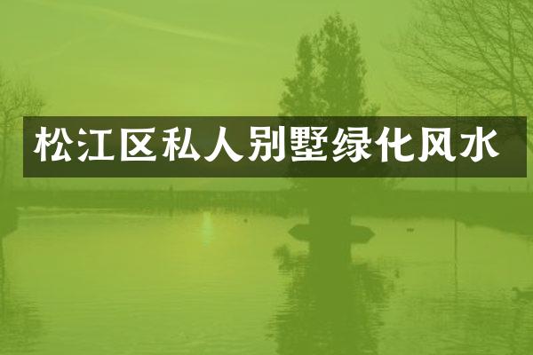 松江区私人别墅绿化风水