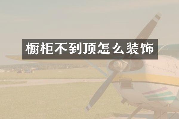 橱柜不到顶怎么装饰
