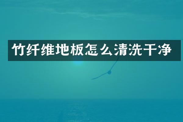 竹纤维地板怎么清洗干净