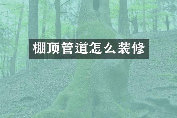 棚顶管道怎么装修
