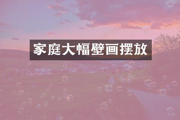 家庭大幅壁画摆放