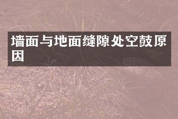 墙面与地面缝隙处空鼓原因