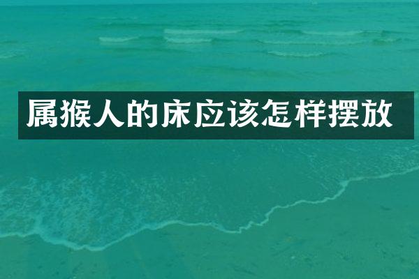 属猴人的床应该怎样摆放