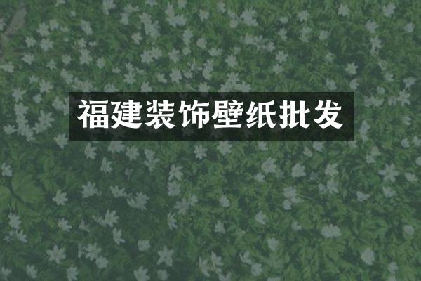福建装饰壁纸批发