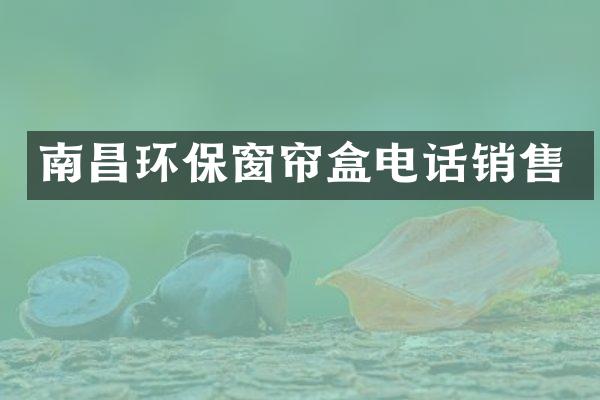 南昌环保窗帘盒电话销售