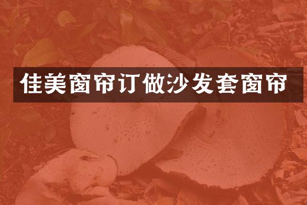 佳美窗帘订做沙发套窗帘