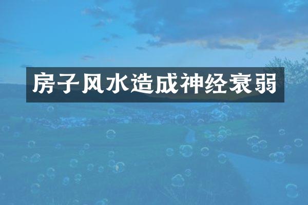 房子风水造成神经衰弱