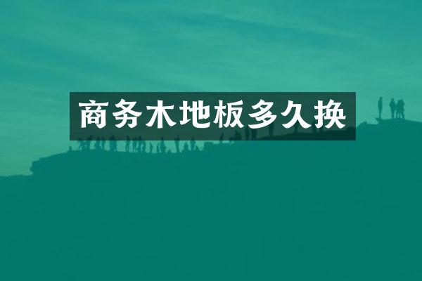 商务木地板多久换