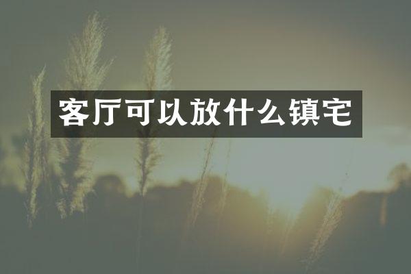 客厅可以放什么镇宅