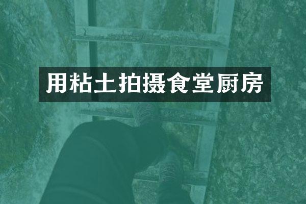 用粘土拍摄食堂厨房