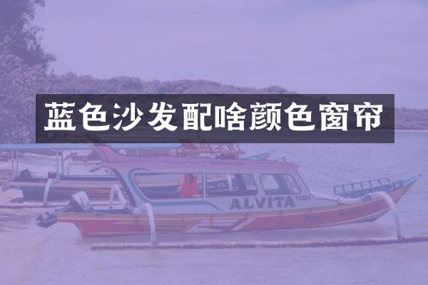 蓝色沙发配啥颜色窗帘