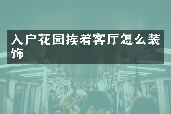 入户花园挨着客厅怎么装饰