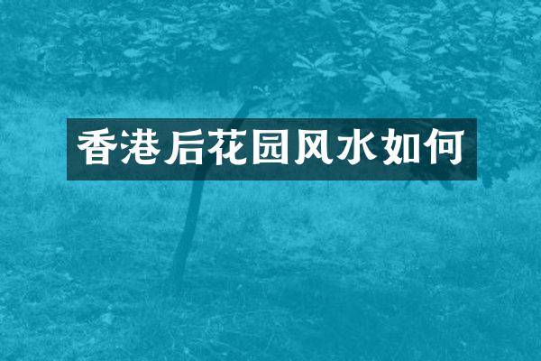 香港后花园风水如何