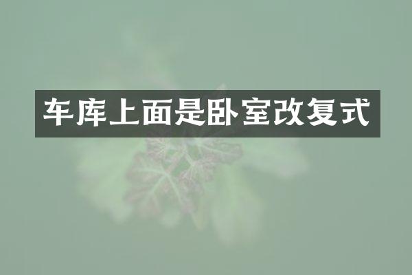 车库上面是卧室改复式